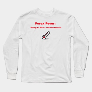 Forex Fever: Riding the Waves of Global Markets Forex Trader Long Sleeve T-Shirt